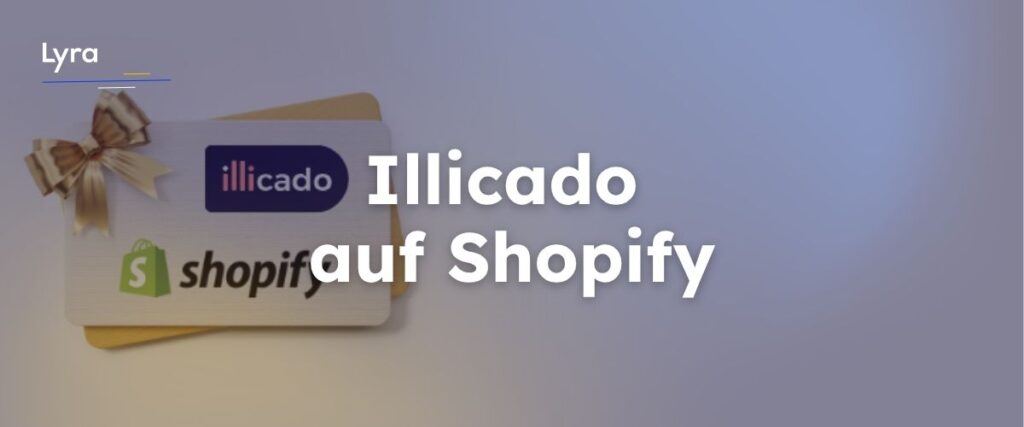 Integrieren Sie Illicado als Zahlungsmethode in Shopify mit Lyra und steigern Sie Ihre Conversion. Jetzt Geschenkkarten als Wachstumstreiber nutzen.