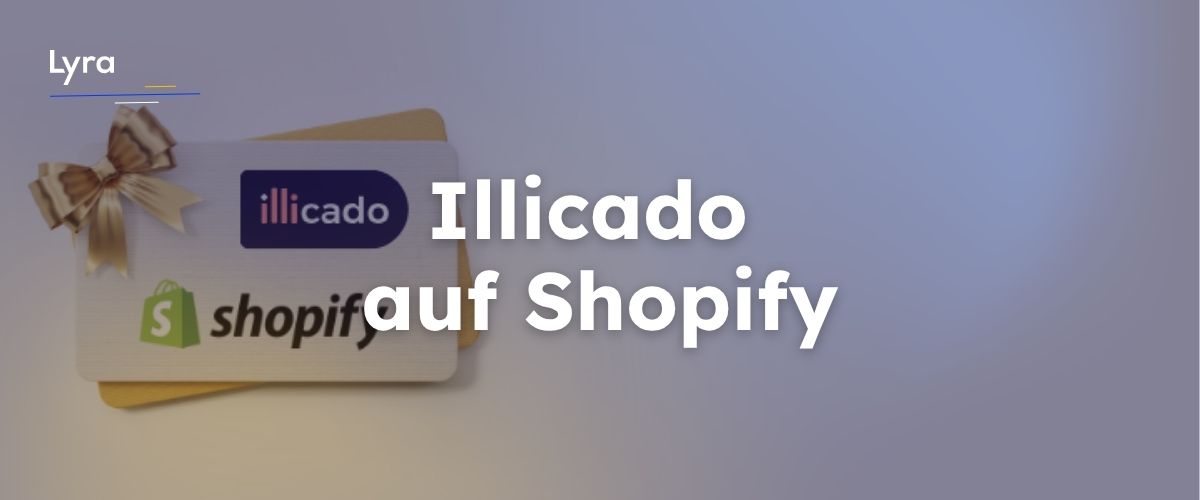 Integrieren Sie Illicado als Zahlungsmethode in Shopify mit Lyra und steigern Sie Ihre Conversion. Jetzt Geschenkkarten als Wachstumstreiber nutzen.